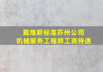 戴维斯标准苏州公司 机械服务工程师工资待遇